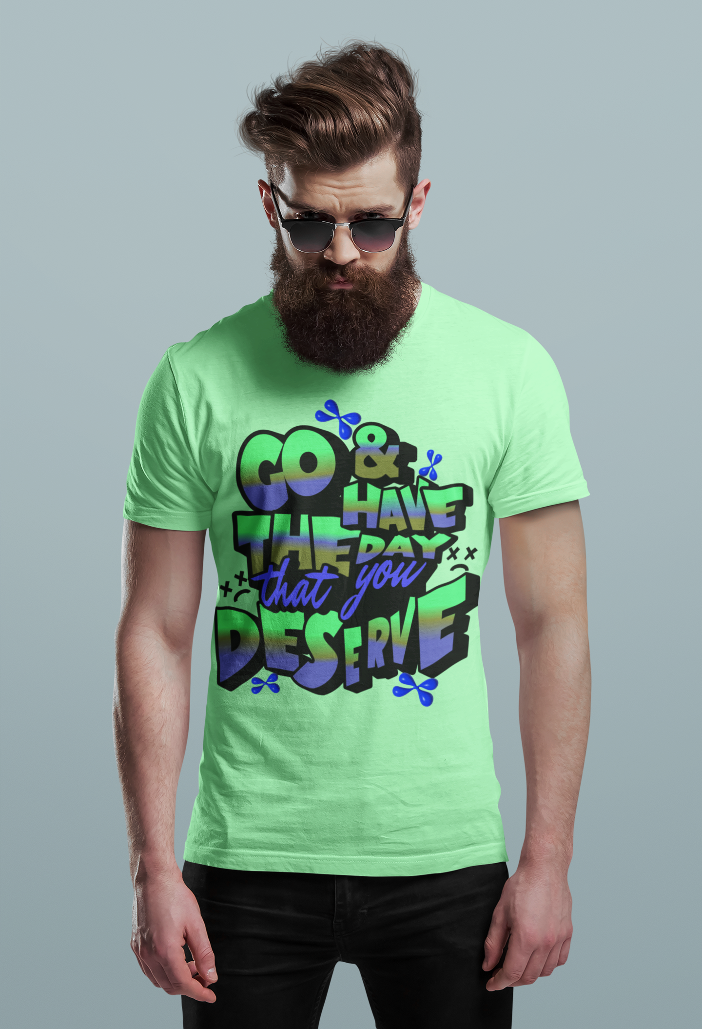 Go and Have the Day You Deserve | Graphic Tee with Attitude, T-Shirt Gift for Friends, Have the Day You Deserve Shirt, Sarcastic Tee, Positive Message Tees