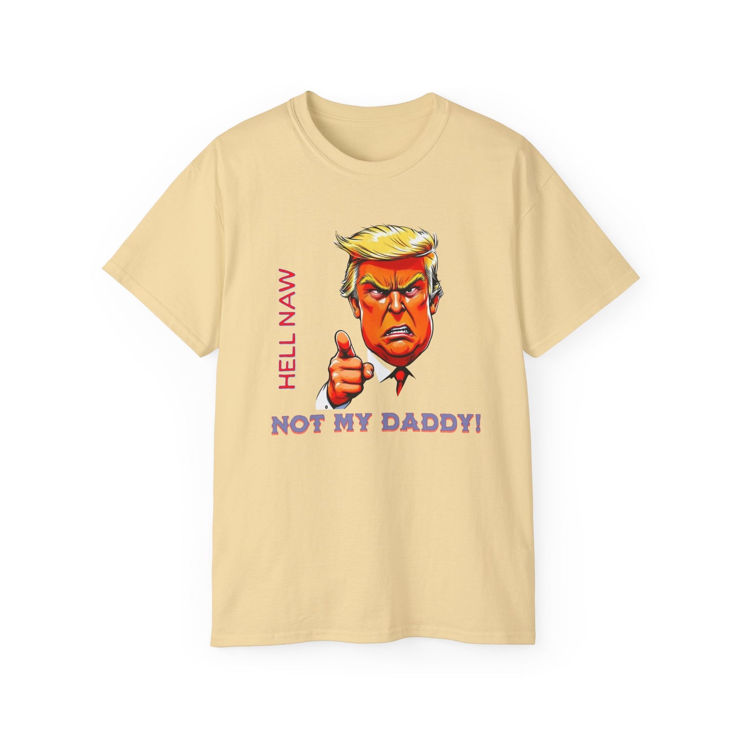 Funny Political Statement Tee - "Hell Naw, Not My Daddy!" Humor for Democrats, Gift for Political Events, Protest Shirt, Unisex Cotton