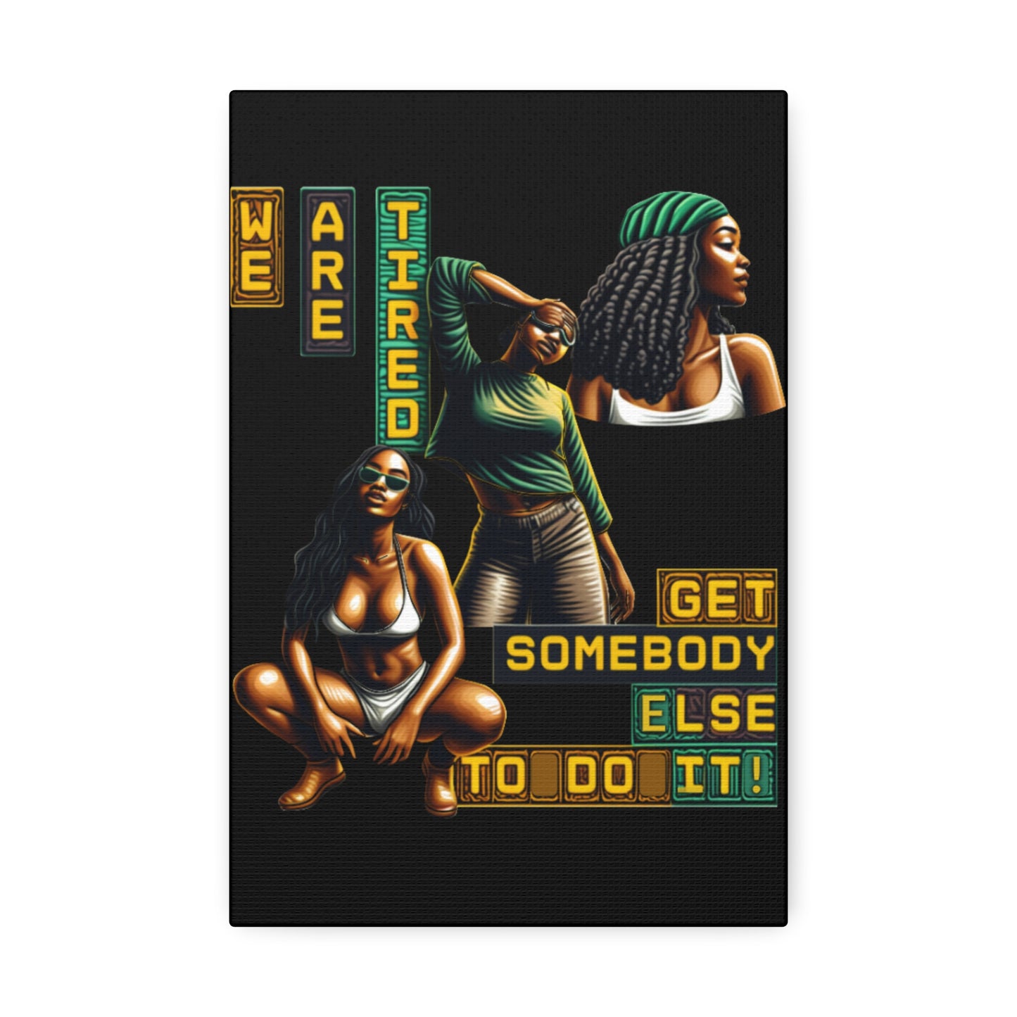"We Are Tired. Get Somebody Else to Do It!"  Canvas Stretched, 1.5'', Black Art for Empowering Women, Afrocentric Canvas of Black Women