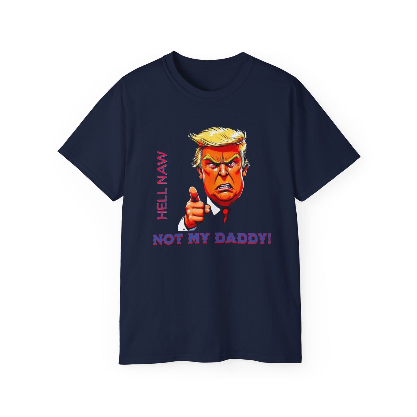 Funny Political Statement Tee - "Hell Naw, Not My Daddy!" Humor for Democrats, Gift for Political Events, Protest Shirt, Unisex Cotton