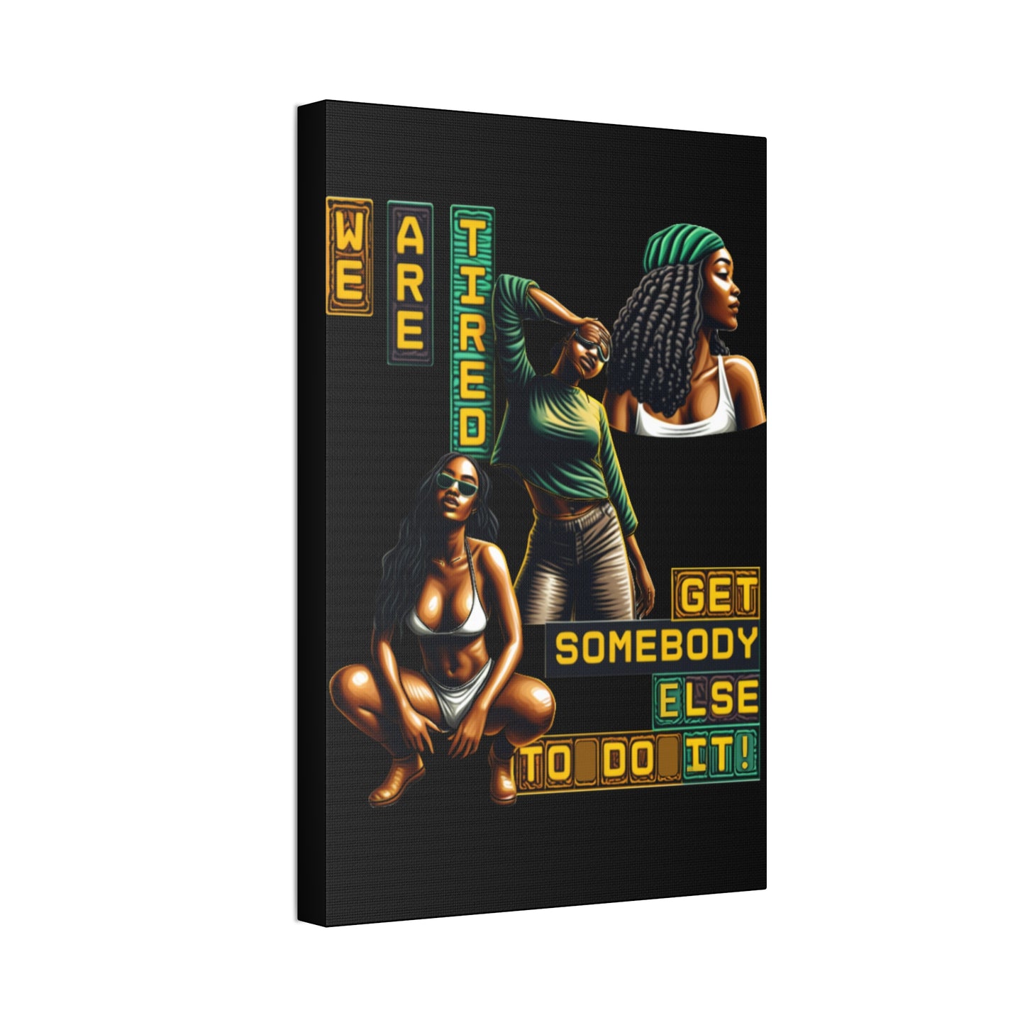 "We Are Tired. Get Somebody Else to Do It!"  Canvas Stretched, 1.5'', Black Art for Empowering Women, Afrocentric Canvas of Black Women