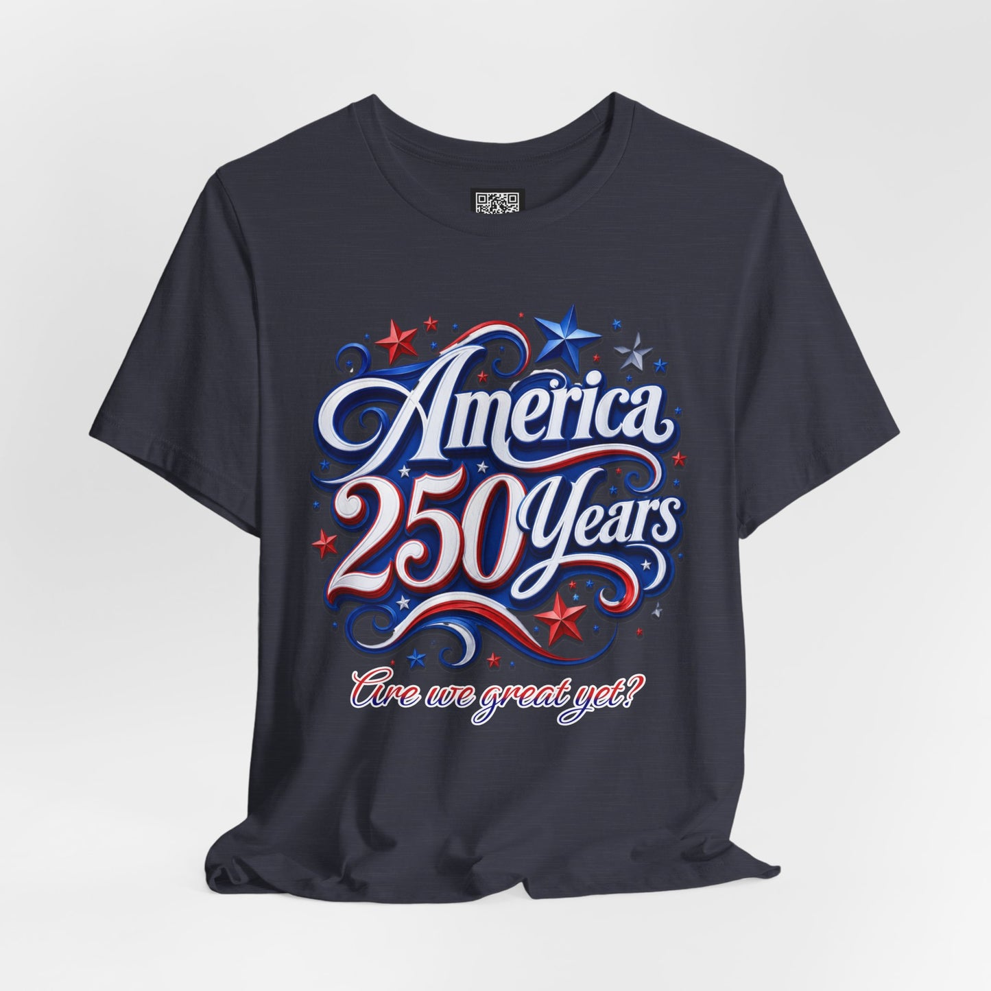 America 250 Years Tee — Patriotic 'Are We Great Yet?' Independence Day Shirt
