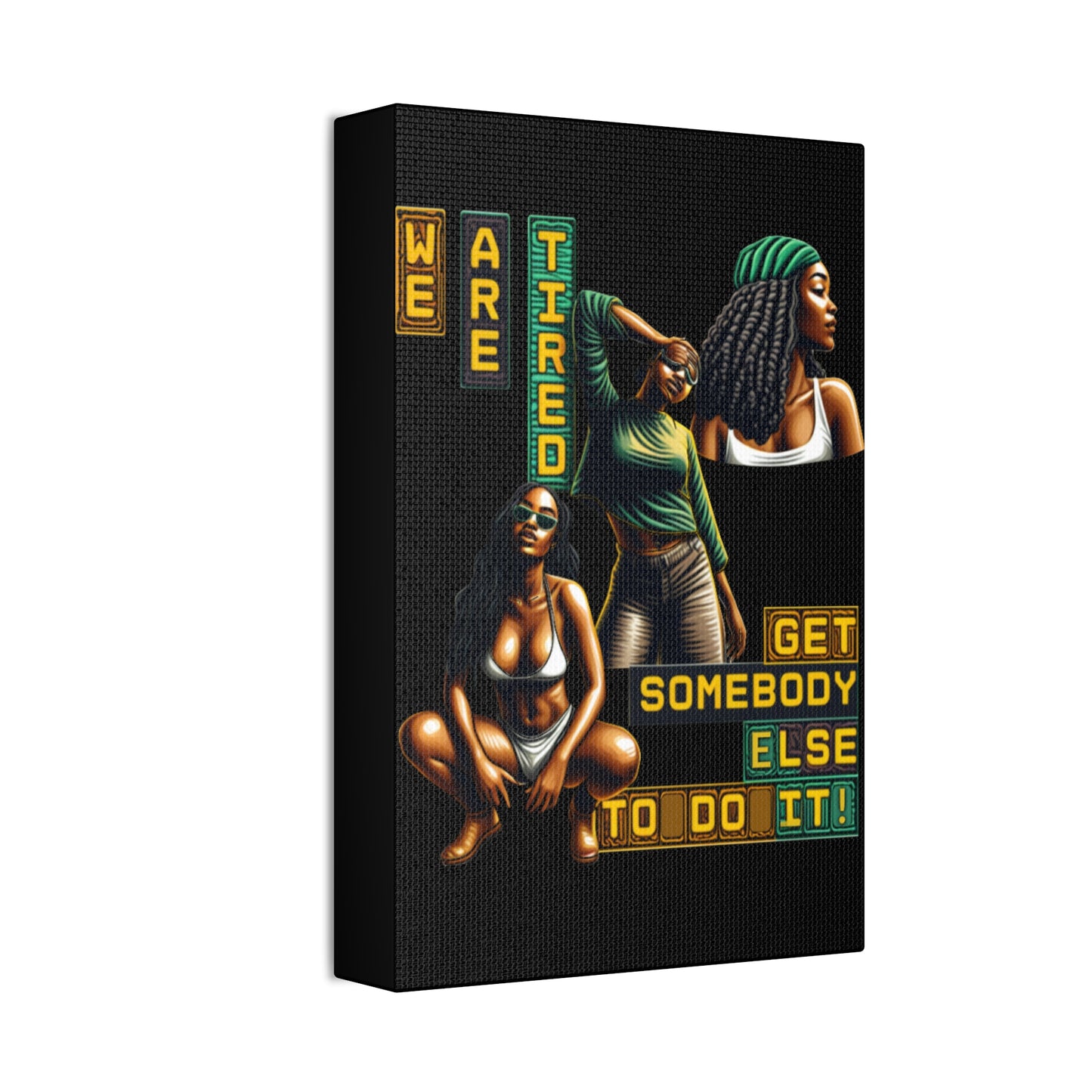 "We Are Tired. Get Somebody Else to Do It!"  Canvas Stretched, 1.5'', Black Art for Empowering Women, Afrocentric Canvas of Black Women