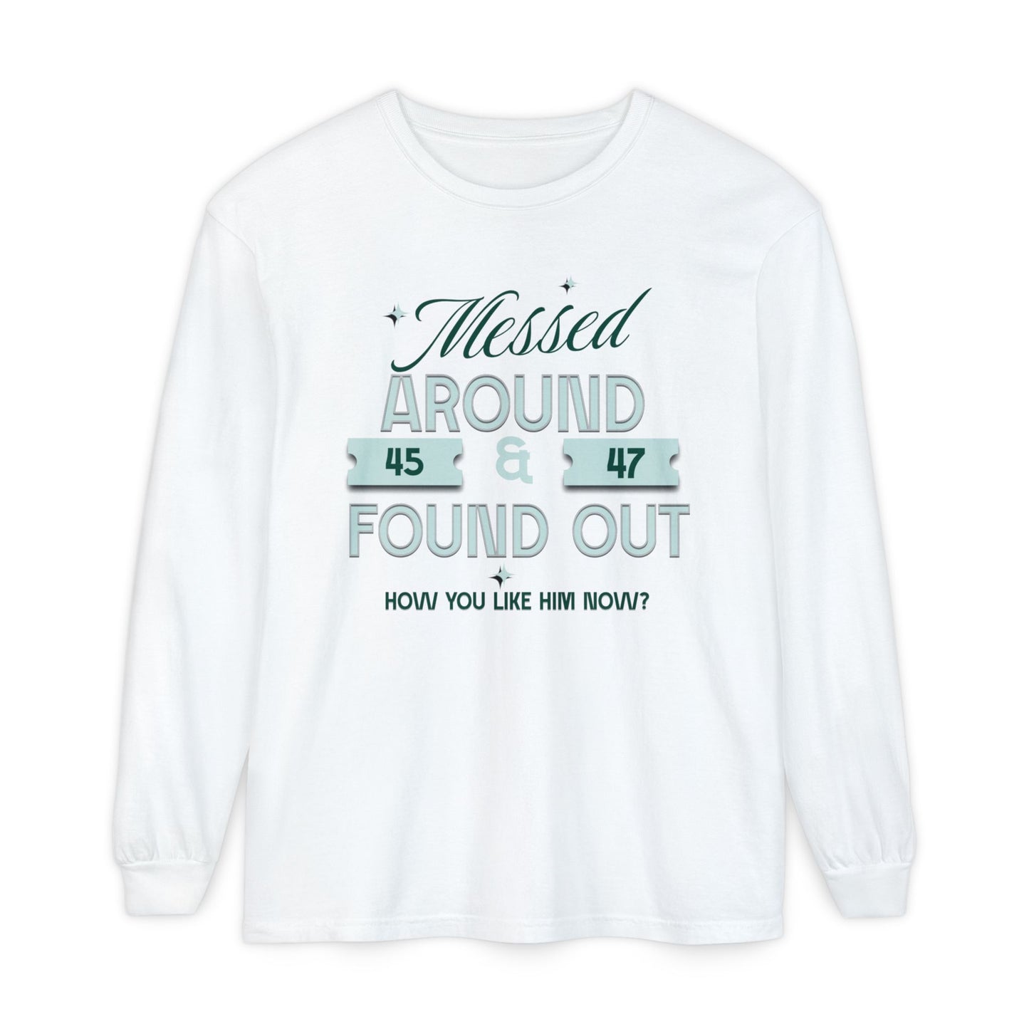 Messed Around & Found Out Long Sleeve Tee — Protest Anti-MAGA Shirt