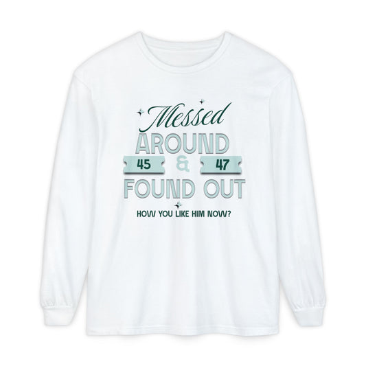 Messed Around & Found Out Long Sleeve Tee — Protest Anti-MAGA Shirt