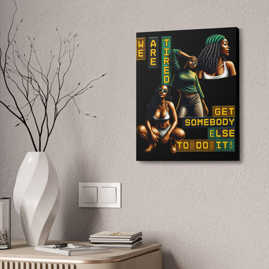 "We Are Tired. Get Somebody Else to Do It!"  Canvas Stretched, 1.5'', Black Art for Empowering Women, Afrocentric Canvas of Black Women