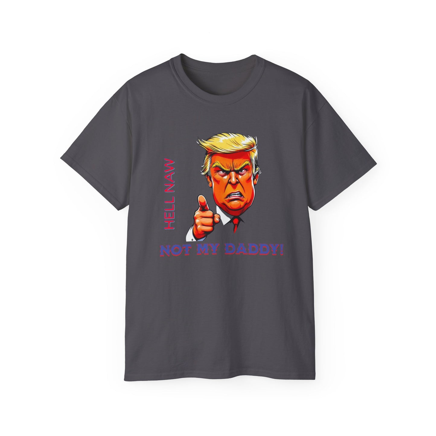 Funny Political Statement Tee - "Hell Naw, Not My Daddy!" Humor for Democrats, Gift for Political Events, Protest Shirt, Unisex Cotton