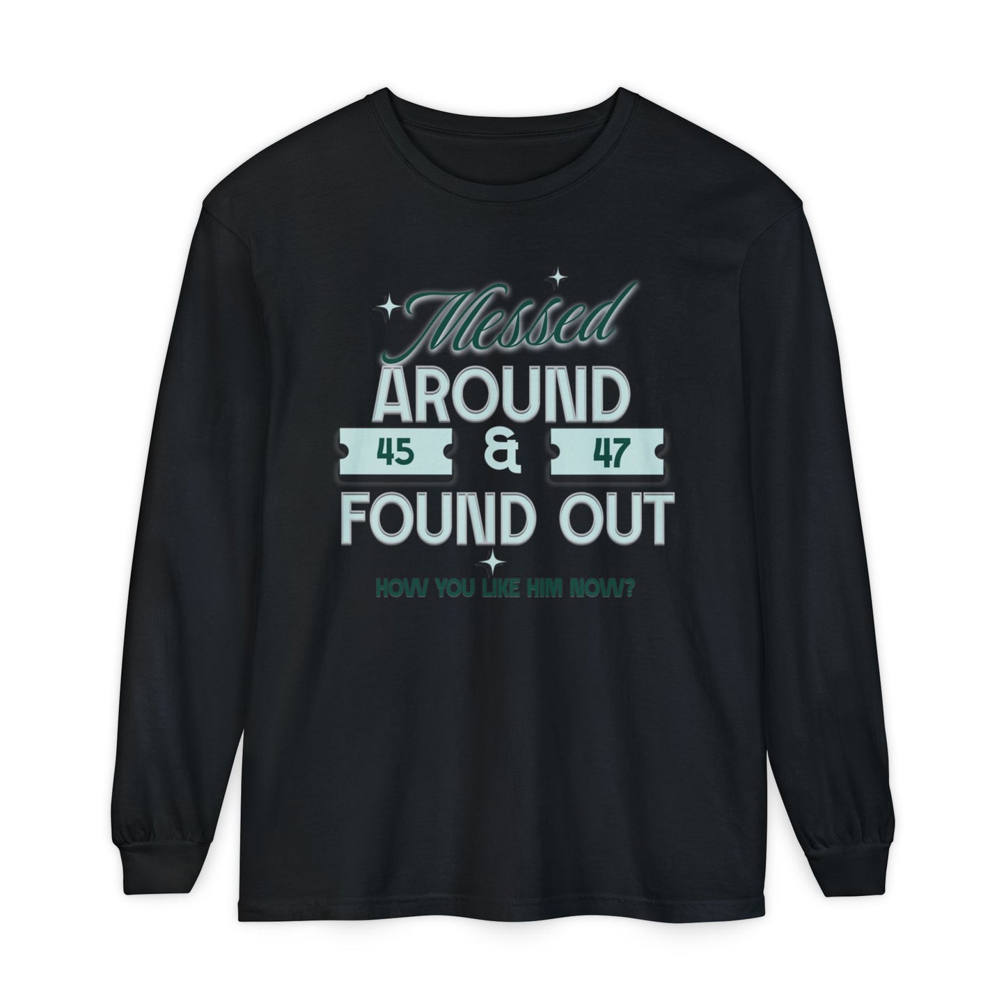 Messed Around & Found Out Long Sleeve Tee — Protest Anti-MAGA Shirt