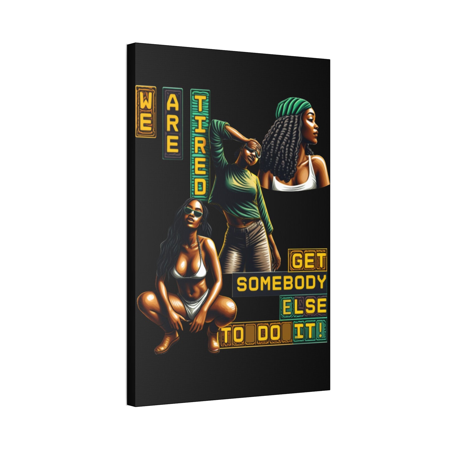 "We Are Tired. Get Somebody Else to Do It!"  Canvas Stretched, 1.5'', Black Art for Empowering Women, Afrocentric Canvas of Black Women