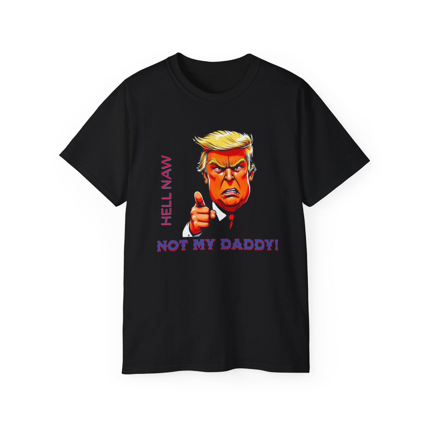 Funny Political Statement Tee - "Hell Naw, Not My Daddy!" Humor for Democrats, Gift for Political Events, Protest Shirt, Unisex Cotton