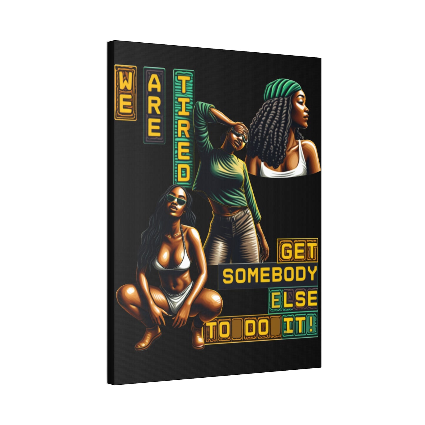 "We Are Tired. Get Somebody Else to Do It!"  Canvas Stretched, 1.5'', Black Art for Empowering Women, Afrocentric Canvas of Black Women