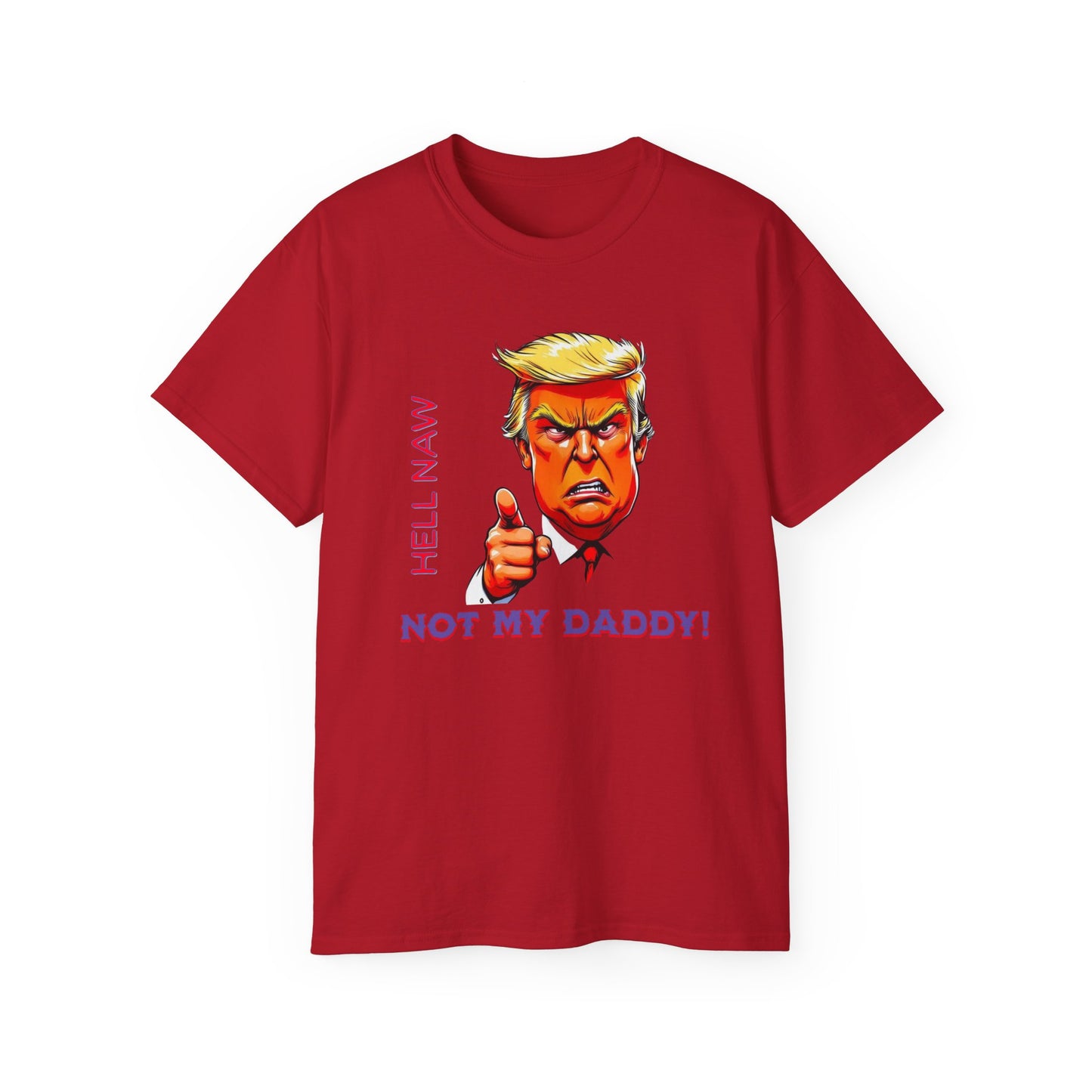 Funny Political Statement Tee - "Hell Naw, Not My Daddy!" Humor for Democrats, Gift for Political Events, Protest Shirt, Unisex Cotton