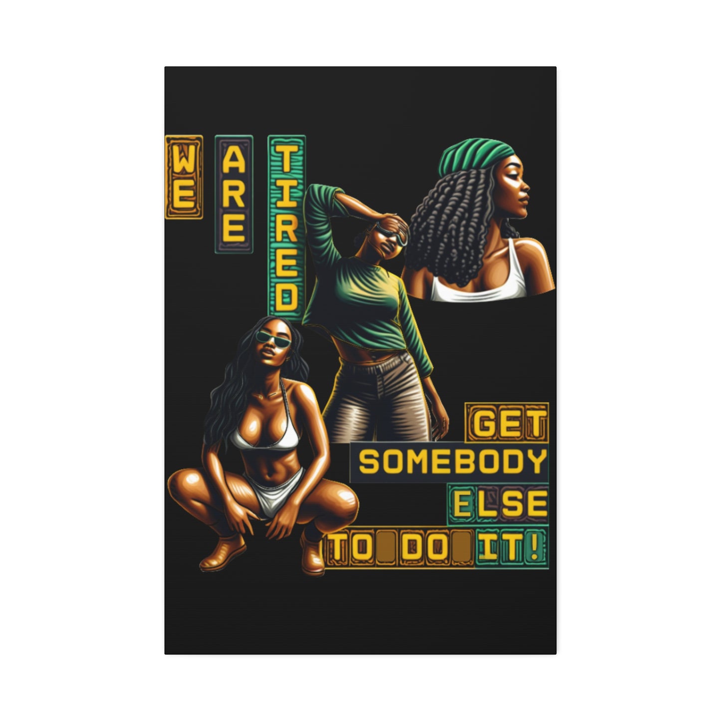 "We Are Tired. Get Somebody Else to Do It!"  Canvas Stretched, 1.5'', Black Art for Empowering Women, Afrocentric Canvas of Black Women