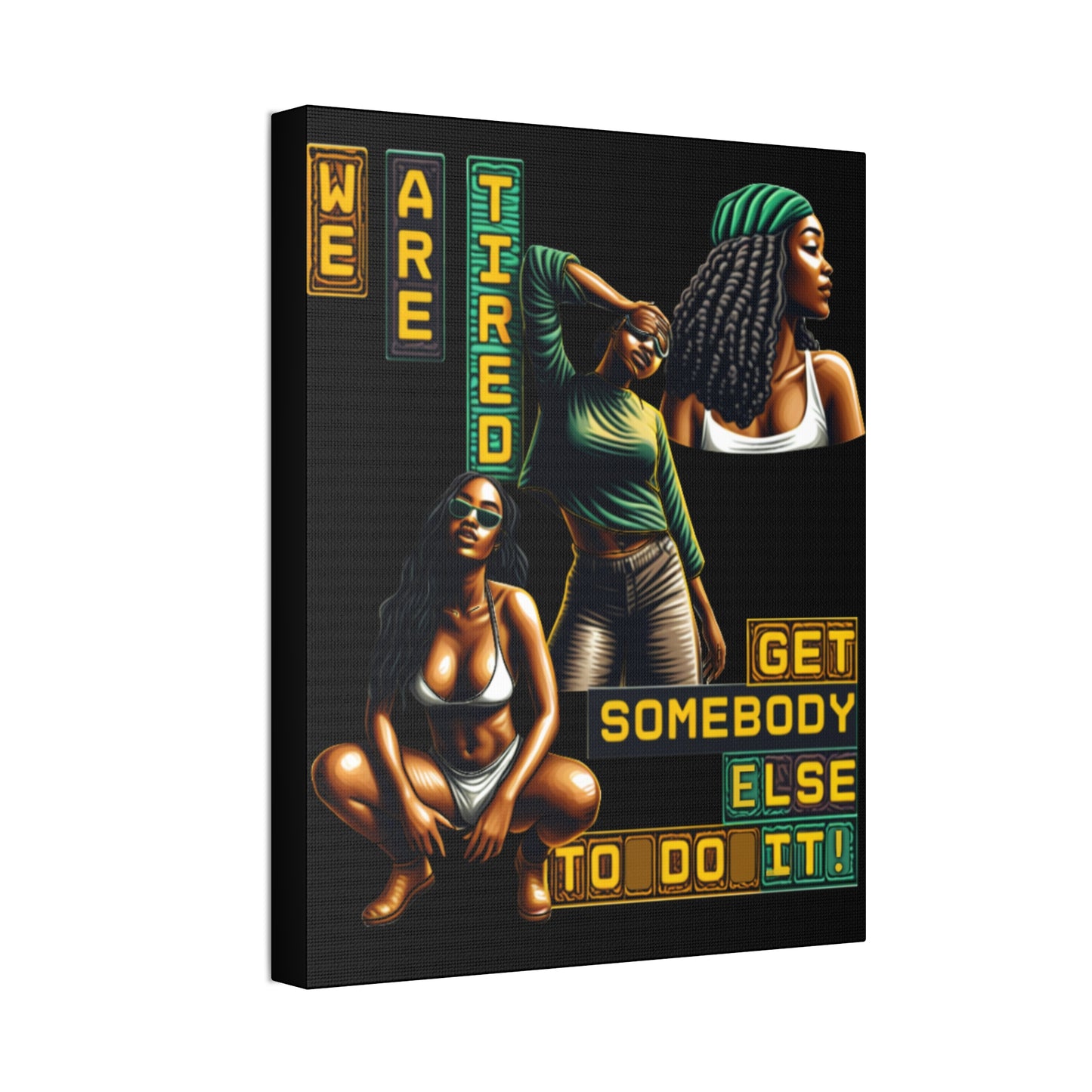"We Are Tired. Get Somebody Else to Do It!"  Canvas Stretched, 1.5'', Black Art for Empowering Women, Afrocentric Canvas of Black Women