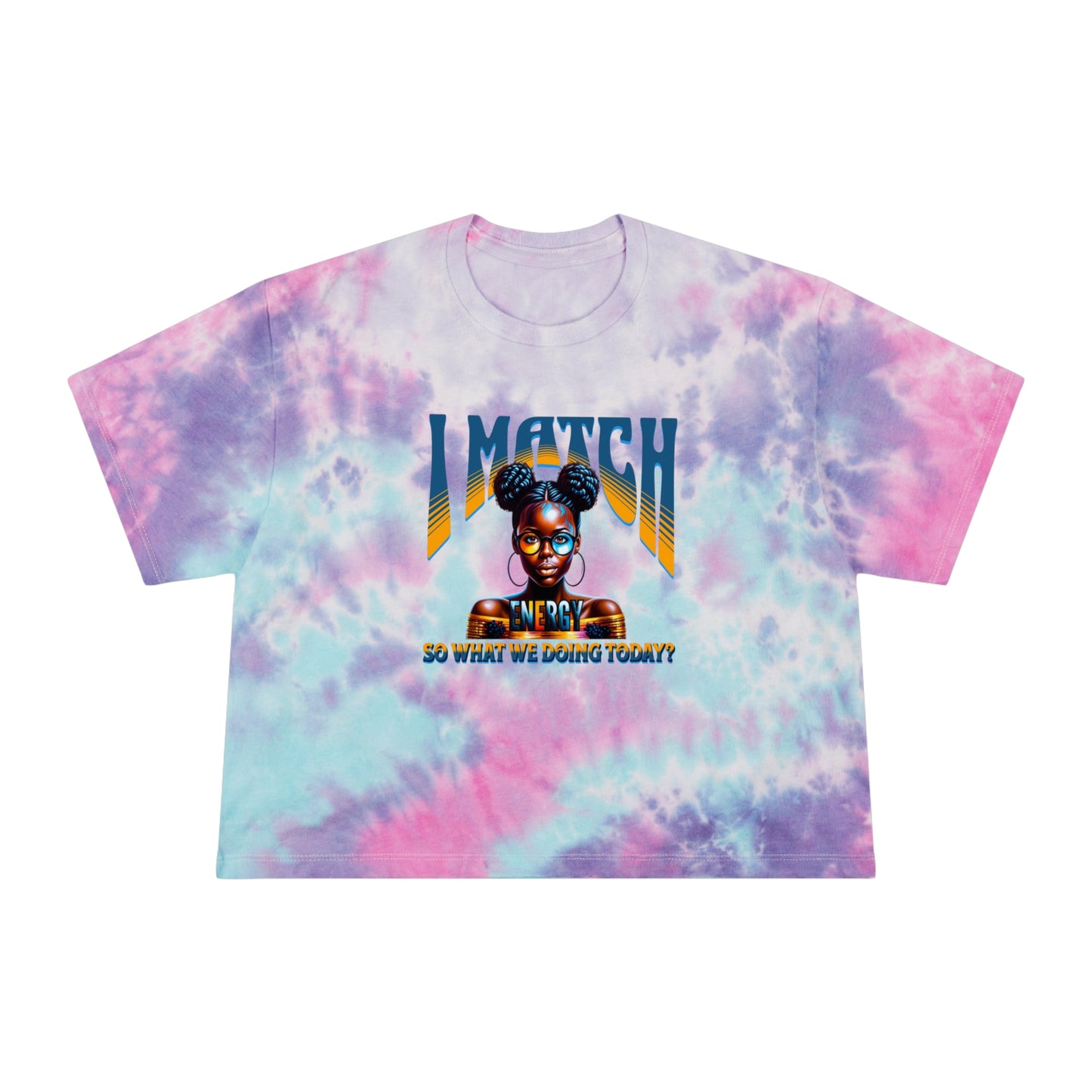 Women's Tie-Dye Crop Tee, I Match Energy T-Shirt, Trendy Empowerment Design Shirt, Matching Energy T-Shirt Vibes, Reciprocal Energy T-Shirt, Black Girl Magic T-Shirts