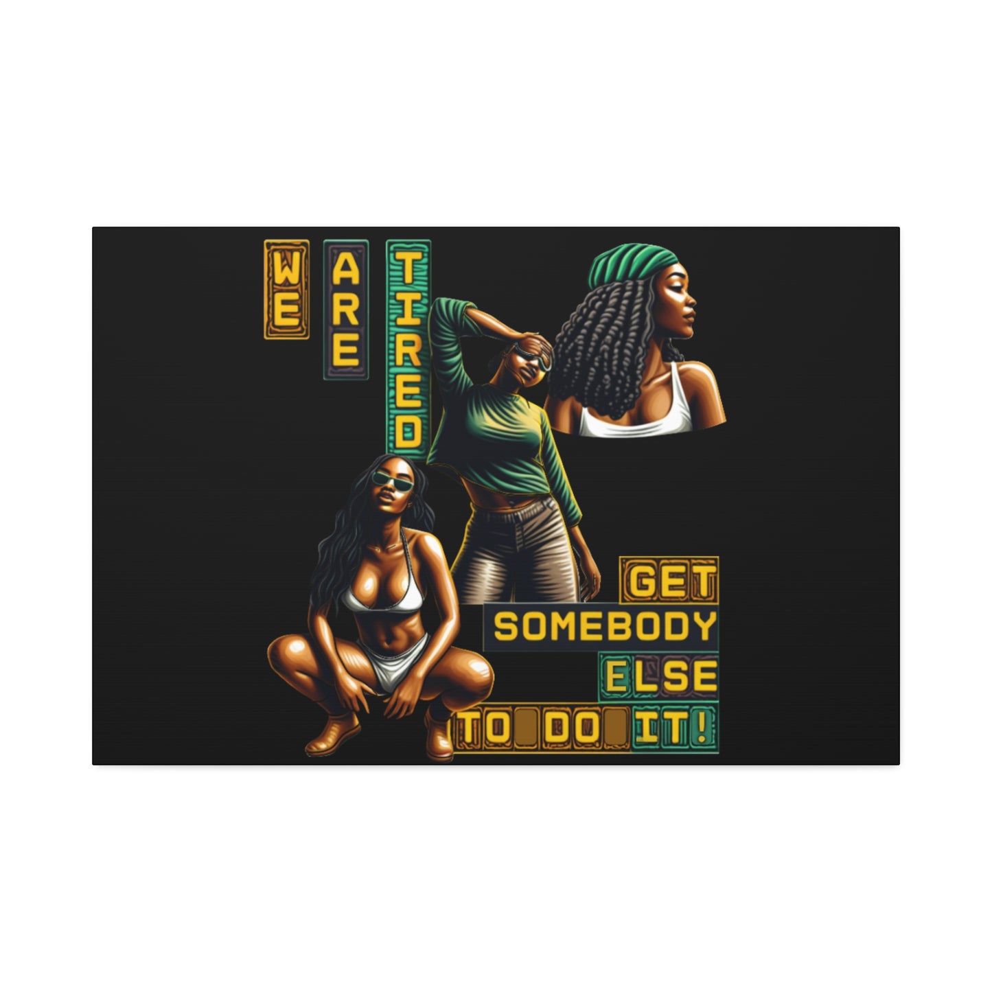 "We Are Tired. Get Somebody Else to Do It!"  Canvas Stretched, 1.5'', Black Art for Empowering Women, Afrocentric Canvas of Black Women