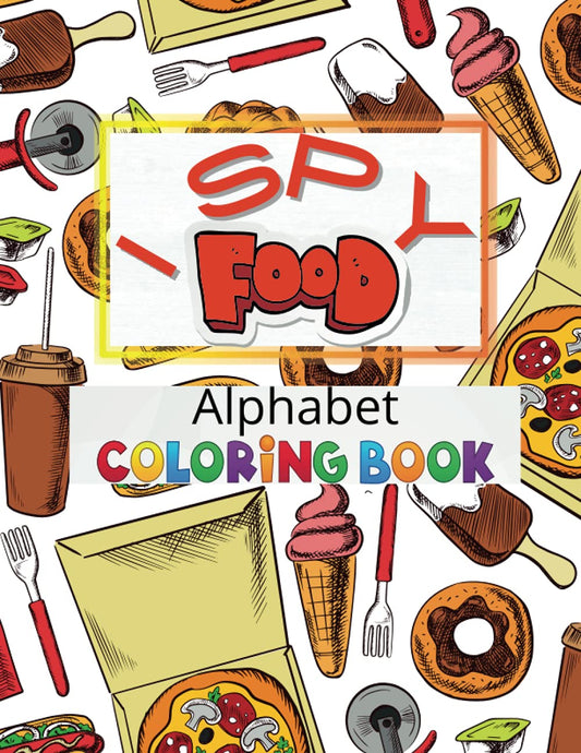 I Spy Food Alphabet Coloring Book: Ages 2 - 5: Over 50 pages of Fun Coloring Activities